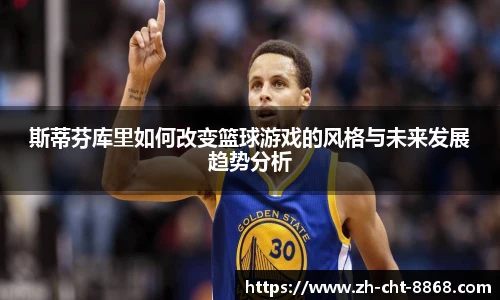 斯蒂芬库里如何改变篮球游戏的风格与未来发展趋势分析